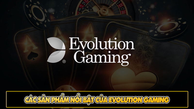 Các sản phẩm nổi bật của Evolution Gaming