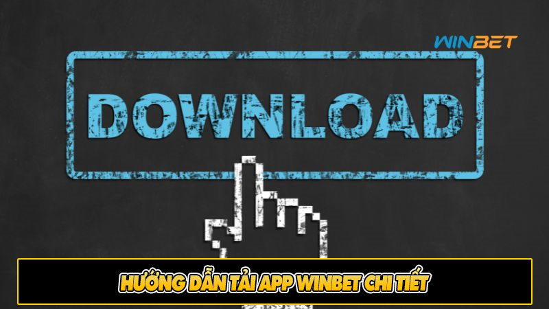 Hướng dẫn tải app Winbet chi tiết